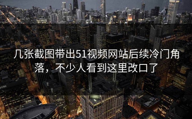 几张截图带出51视频网站后续冷门角落,不少人看到这里改口了 几张截图带出51视频网站后续冷门角落,不少人看到这里改口了